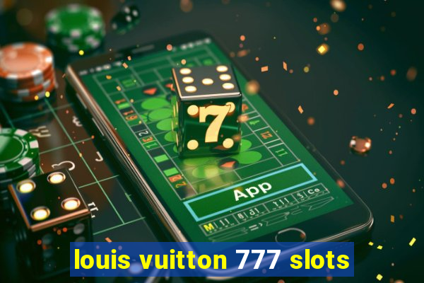 louis vuitton 777 slots