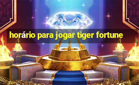 horário para jogar tiger fortune