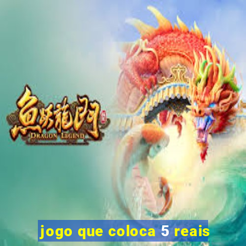 jogo que coloca 5 reais