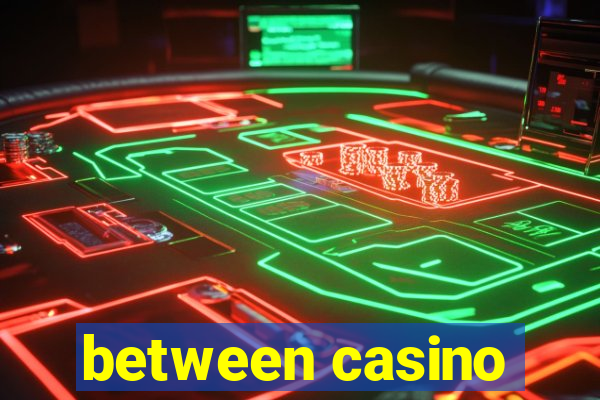 between casino