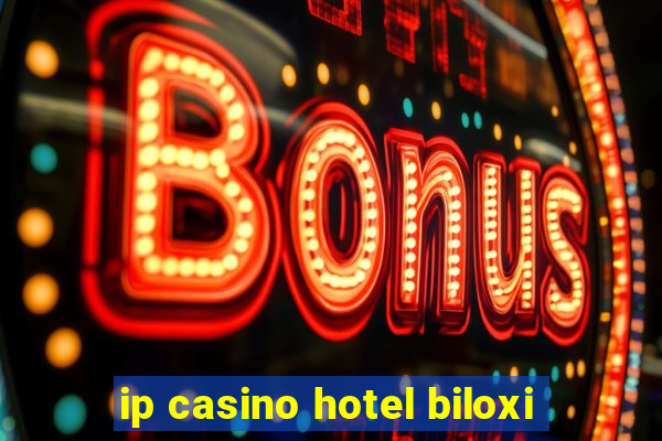 ip casino hotel biloxi