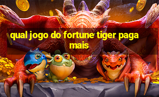 qual jogo do fortune tiger paga mais