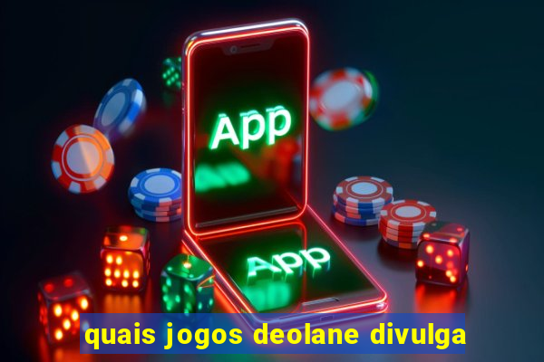 quais jogos deolane divulga