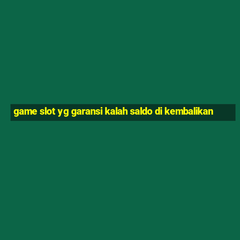 game slot yg garansi kalah saldo di kembalikan