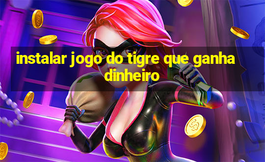 instalar jogo do tigre que ganha dinheiro