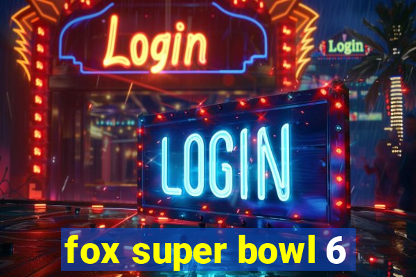 fox super bowl 6