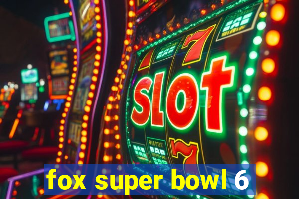 fox super bowl 6