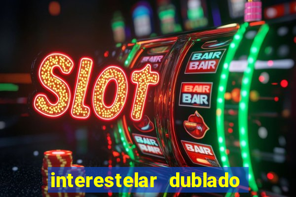 interestelar dublado 4k interestelar filme completo dublado 4k