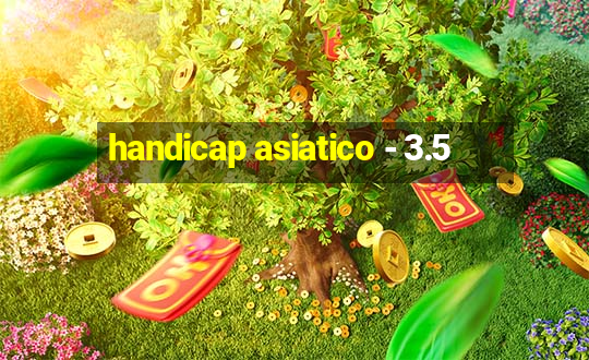 handicap asiatico - 3.5