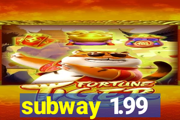 subway 1.99