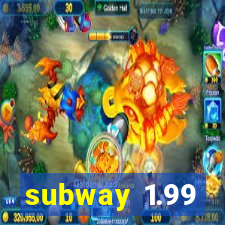 subway 1.99