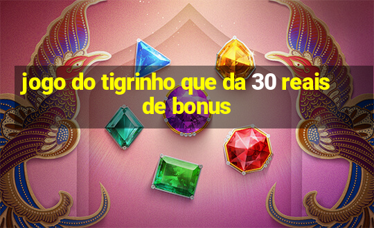 jogo do tigrinho que da 30 reais de bonus