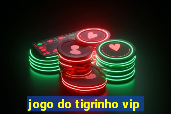 jogo do tigrinho vip