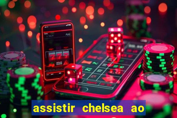 assistir chelsea ao vivo futemax