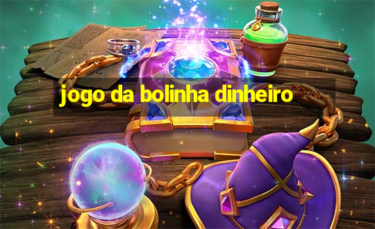 jogo da bolinha dinheiro