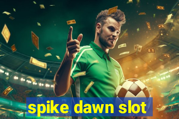 spike dawn slot