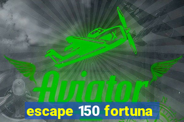 escape 150 fortuna