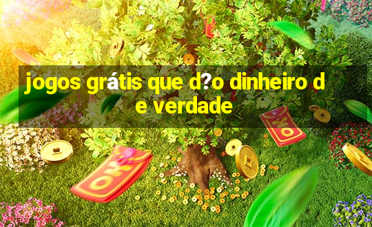 jogos grátis que d?o dinheiro de verdade