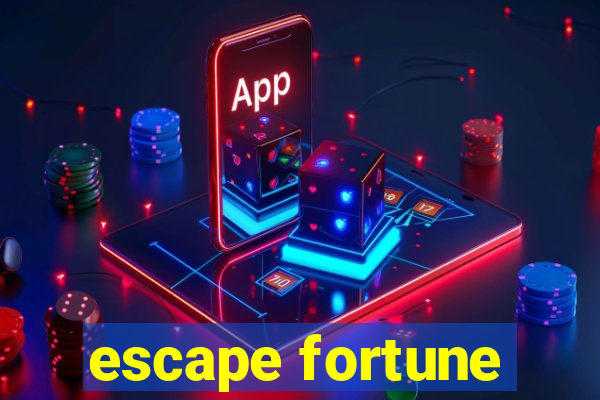 escape fortune