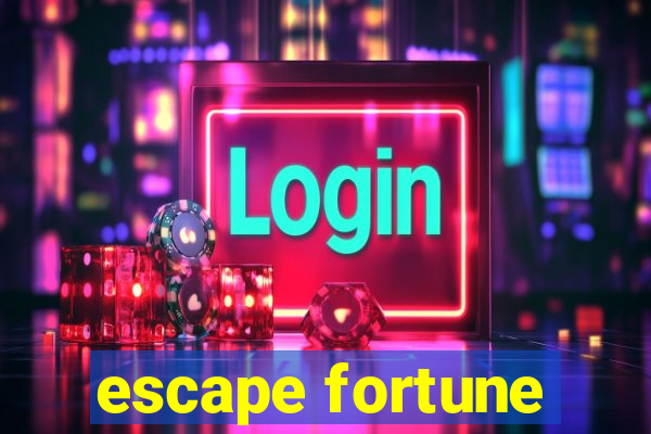 escape fortune