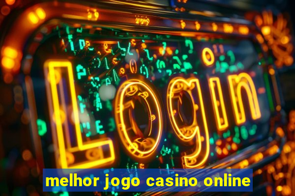 melhor jogo casino online