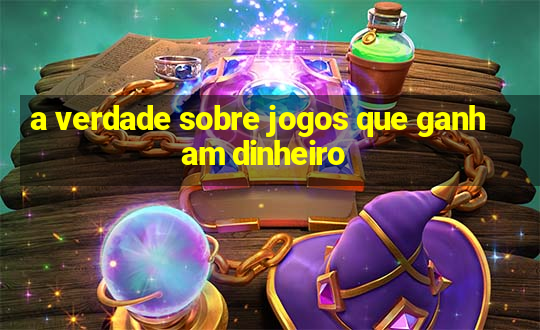 a verdade sobre jogos que ganham dinheiro