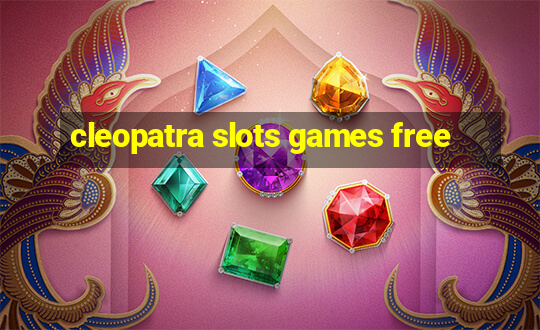 cleopatra slots games free