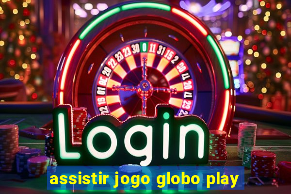 assistir jogo globo play