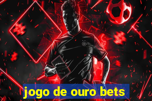 jogo de ouro bets