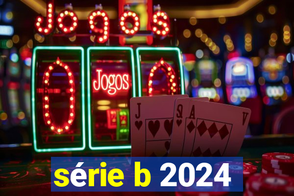 série b 2024