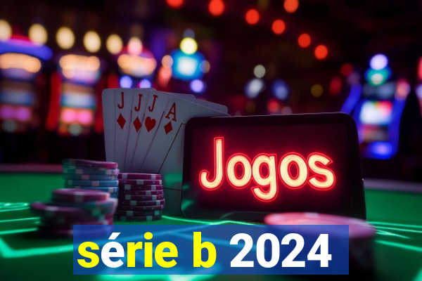 série b 2024