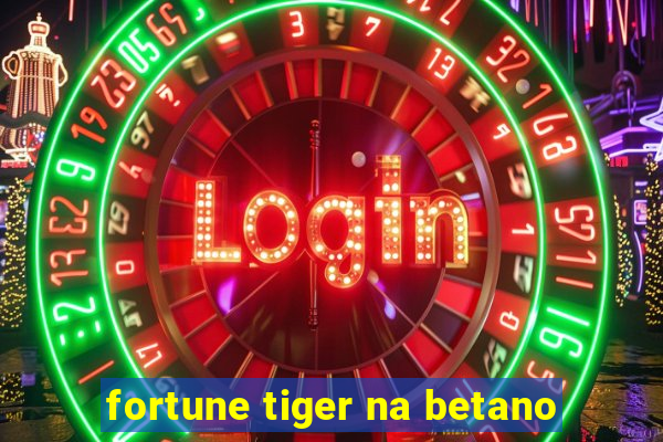 fortune tiger na betano