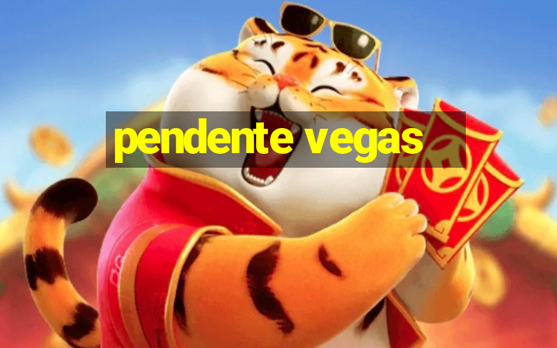 pendente vegas