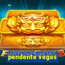 pendente vegas