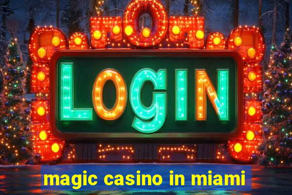 magic casino in miami