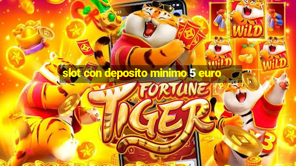 slot con deposito minimo 5 euro