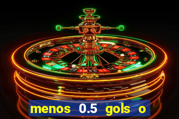 menos 0.5 gols o que significa