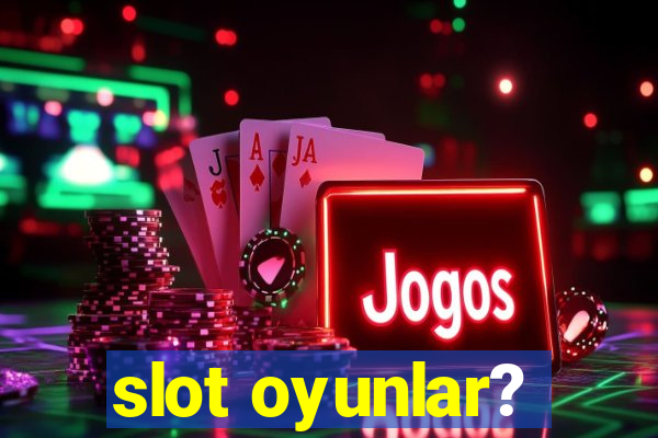 slot oyunlar?