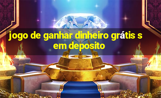 jogo de ganhar dinheiro grátis sem deposito