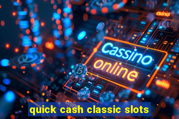 quick cash classic slots