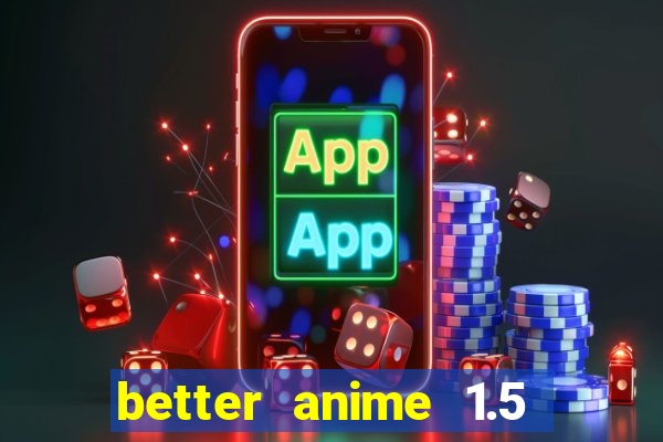 better anime 1.5 apk download