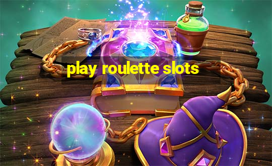 play roulette slots