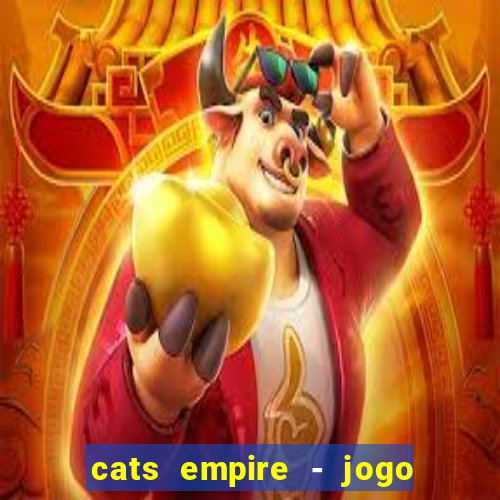 cats empire - jogo de gato