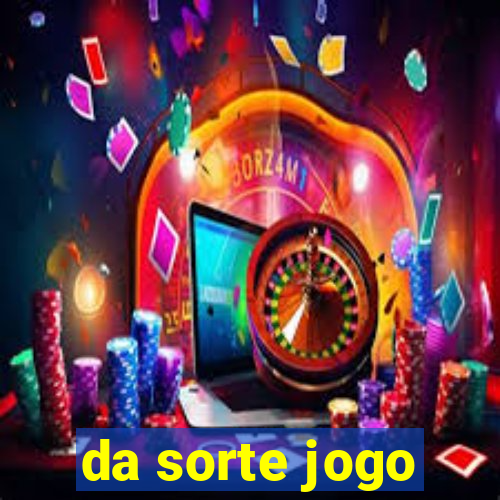 da sorte jogo