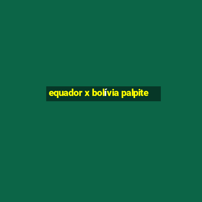 equador x bolívia palpite