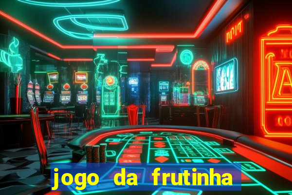 jogo da frutinha que d谩 dinheiro