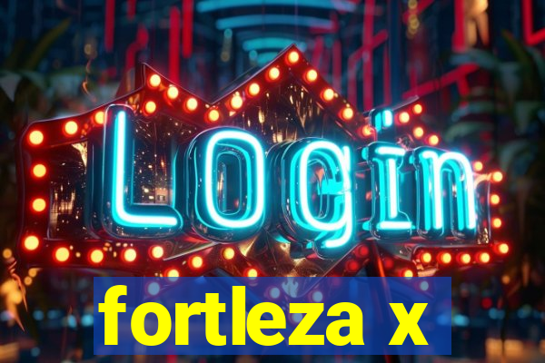 fortleza x