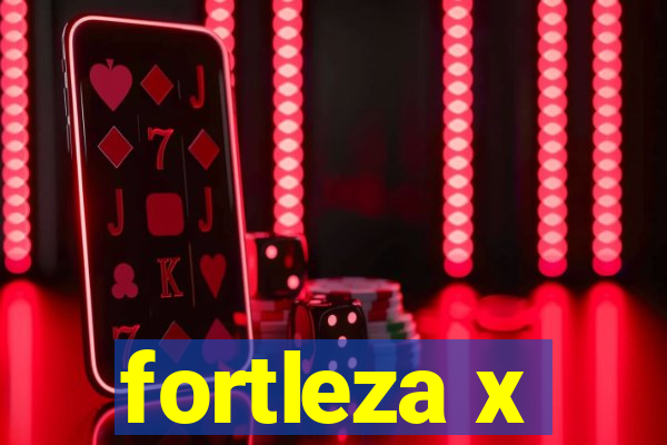 fortleza x