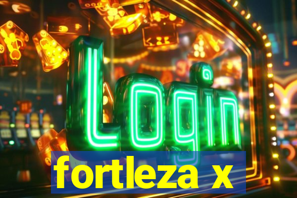 fortleza x