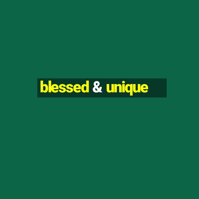 blessed & unique